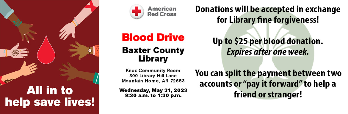 Blood Drive Baxter County Library Wednesday, May 31. 9:30am to 1:30pm
