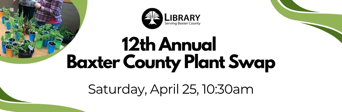 12th Annual Baxter County Plant Swap. Saturday, April 25, 10:30am.